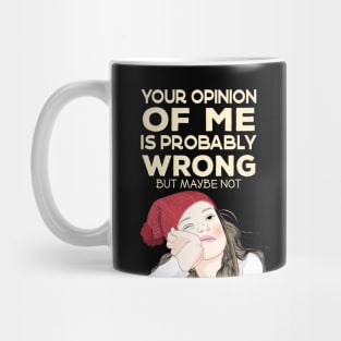 Your Opinion of Me is Probably Wrong But Maybe Not Mug